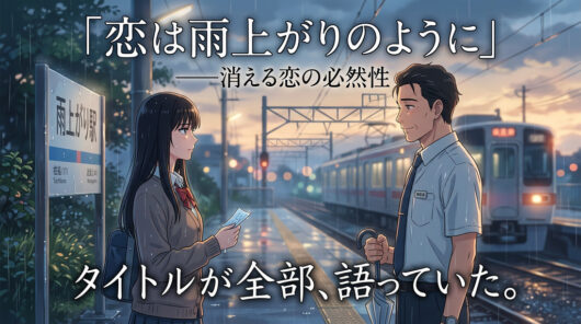 「恋は雨上がりのように」消える恋の必然性