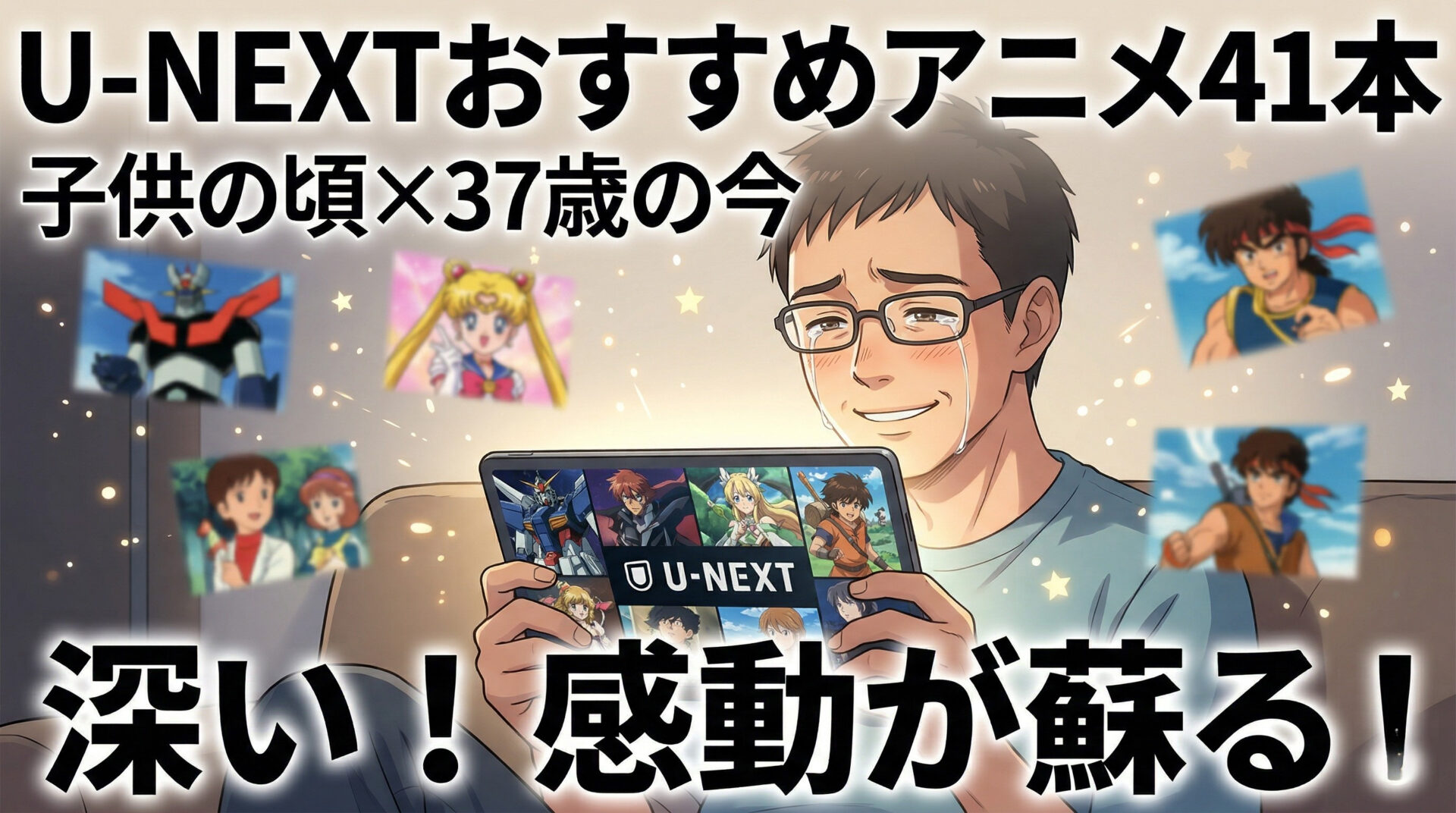 unextおすすめアニメ ｜「子供の頃に夢中だった」＋「37歳の今観ると」の二層で語る41本